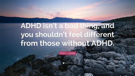 Adam Levine Quote: “ADHD isn’t a bad thing, and you shouldn’t feel ...