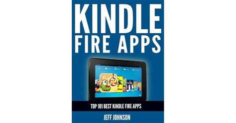 Kindle Fire Apps: Top 101 Best Kindle Fire Apps by Jeff Johnson