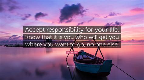 Les Brown Quote: “Accept responsibility for your life. Know that it is you who will get you ...