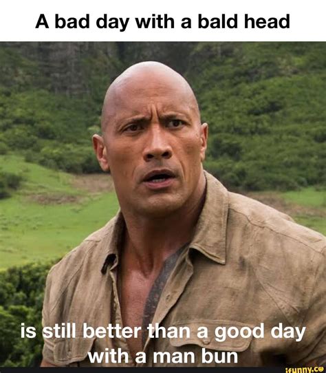 A bad day with a bald head is Still better good day -Anith a man bin - iFunny