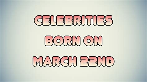 Celebrities born on March 22nd - YouTube