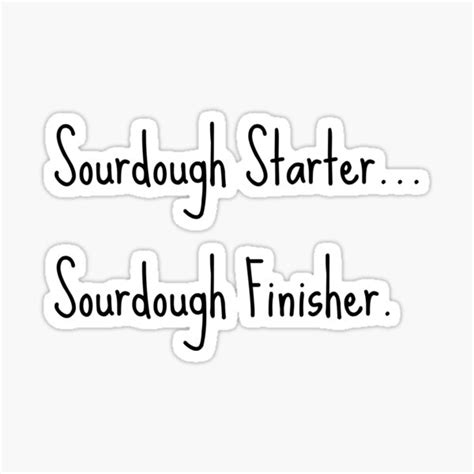 ""Sourdough Starter...Sourdough Finisher" Funny Design" Sticker for Sale by goldfishbubble ...