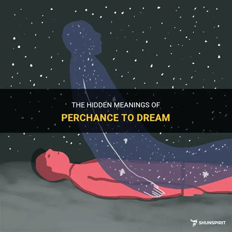 The Hidden Meanings Of Perchance To Dream | ShunSpirit