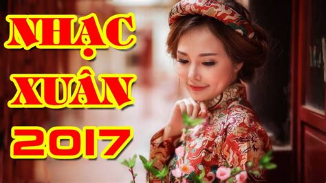 Xuân Ca - Liên Khúc Nhạc Xuân 2017 | Những Ca Khúc Nhạc Xuân Nhạc Tết Hay Nhất Chào Năm Mới 2017 ...