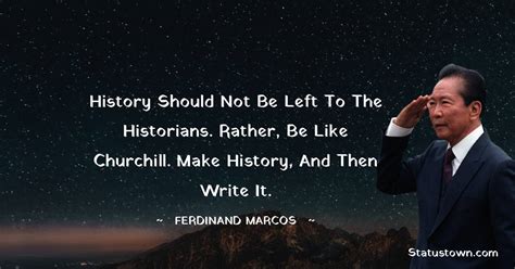 History should not be left to the historians. Rather, be like Churchill ...