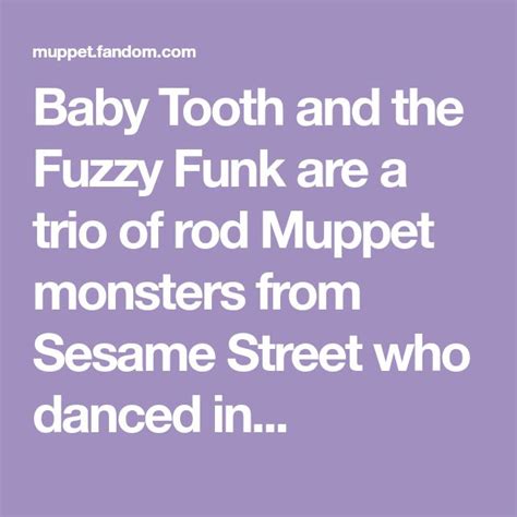 Baby Tooth and the Fuzzy Funk are a trio of rod Muppet monsters from Sesame Street who danced in ...