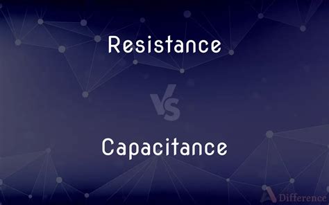 Resistance vs. Capacitance — What’s the Difference?