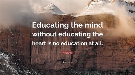 Aristotle Quote: “Educating the mind without educating the heart is no education at all.”