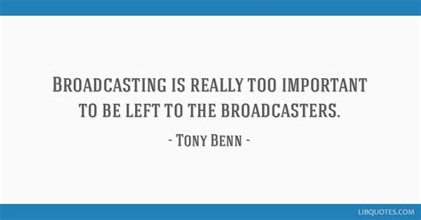 Broadcasting is really too important to be left to the...