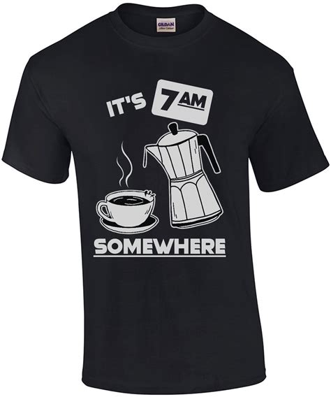 It's 7am somewhere - funny coffee t-shirt