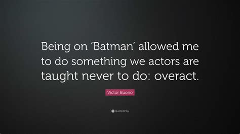 Victor Buono Quote: “Being on ‘Batman’ allowed me to do something we actors are taught never to ...