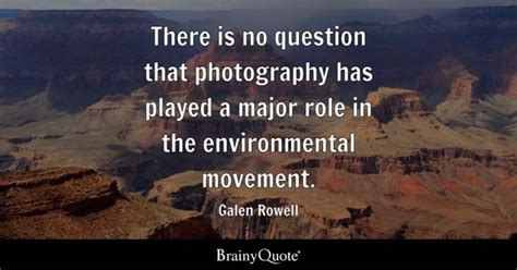 Galen Rowell - There is no question that photography has...