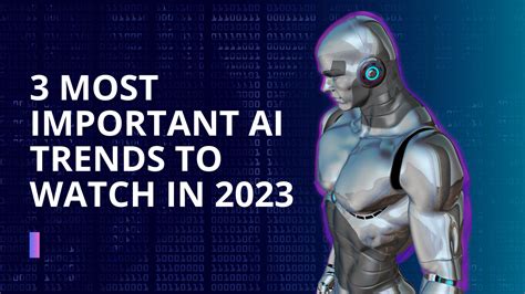 3 Most Important AI Trends to Watch in 2023