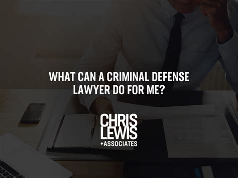 What Can a Criminal Defense Lawyer Do for Me? | Chris Lewis & Associates, P.C.