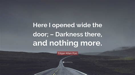 Edgar Allan Poe Quote: “Here I opened wide the door; – Darkness there, and nothing more.”