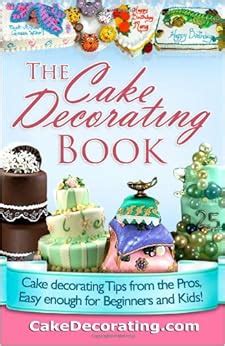 The Cake Decorating Book: Cake Decorating Tips from the Pros, Easy ...