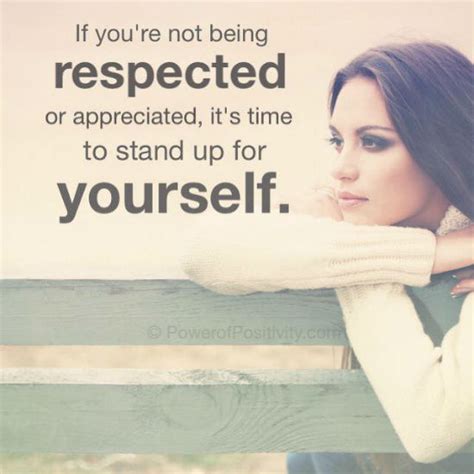 If you are not being respected or appreciated, It's time to stand up for yourself - Quote.