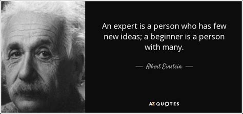 Albert Einstein quote: An expert is a person who has few new ideas...