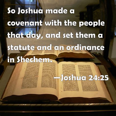 Joshua 24:25 So Joshua made a covenant with the people that day, and ...