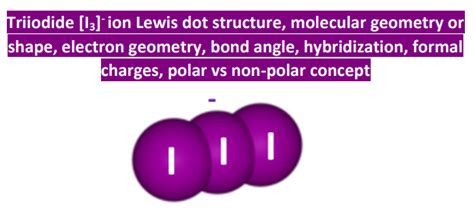 I3- lewis structure, molecular geometry, bond angle, hybridization