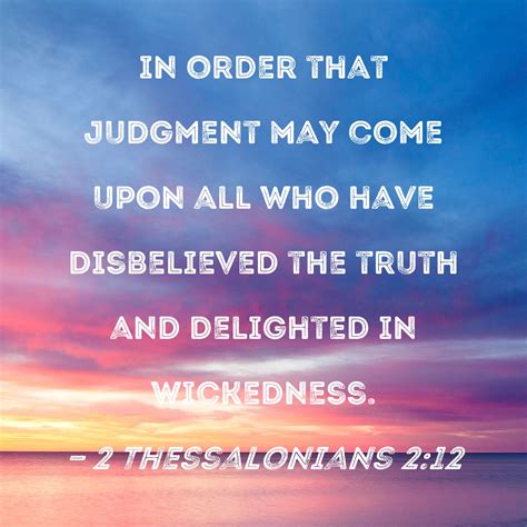 2 Thessalonians 2:12 in order that judgment may come upon all who have disbelieved the truth and ...