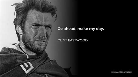 Clint Eastwood Quote: Go ahead, make my day.