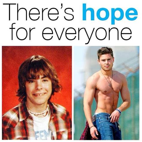 There is hope for everyone. #Zack Efron #lovehim #hot