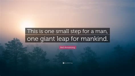 Neil Armstrong Quote: “This is one small step for a man, one giant leap for mankind.” (26 ...