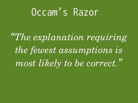 Occam’s Razor “The explanation requiring the fewest assumptions is