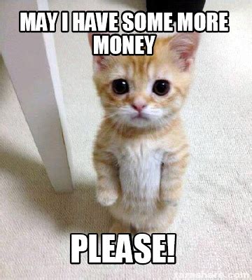 Meme Creator - Funny May I have some more Money Please! Meme Generator at MemeCreator.org!