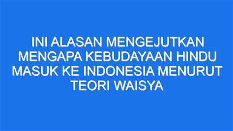 Ini Alasan Mengejutkan Mengapa Kebudayaan Hindu Masuk ke Indonesia Menurut Teori Waisya