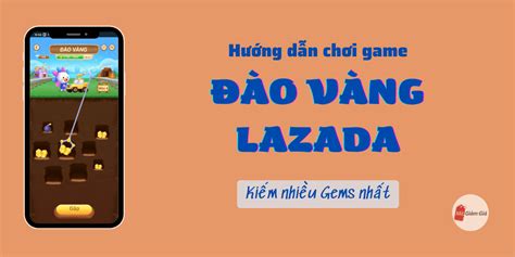 Game Đào Vàng Lazada chơi ở đâu? Cách chơi thế nào?