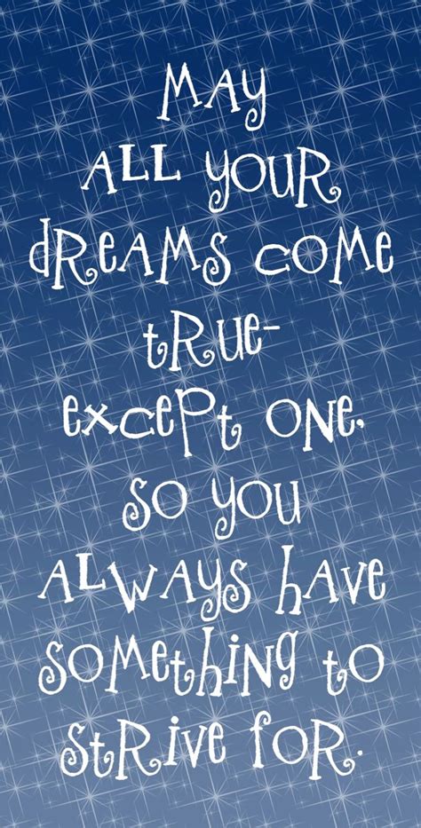 Inspirational Quote: 'May all your dreams come true, except one so you always have something to ...