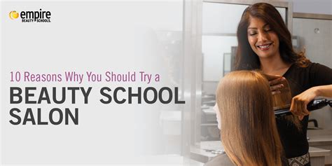 10 Reasons Why You Should Try a Beauty School Salon - Empire Beauty School