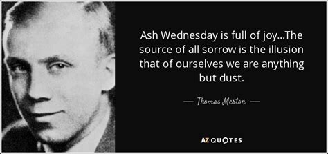 Thomas Merton quote: Ash Wednesday is full of joy...The source of all ...