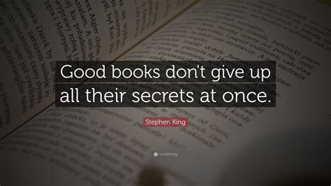 Stephen King Quote: “Good books don't give up all their secrets at once.” (9 wallpapers ...