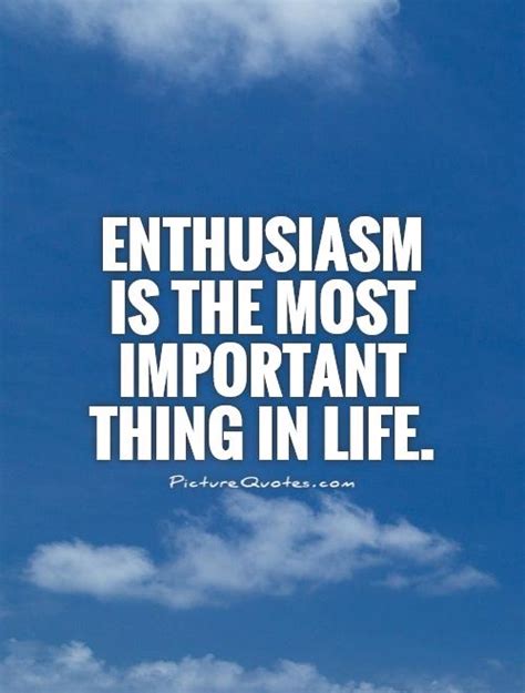 Enthusiasm Quotes | Enthusiasm Sayings | Enthusiasm Picture Quotes