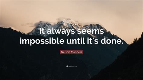 Nelson Mandela Quote: “It always seems impossible until it's done.”