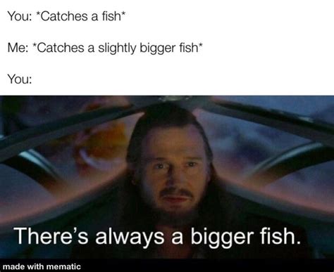 There’s always a bigger fish : r/memes