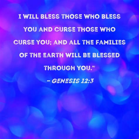 Genesis 12:3 I will bless those who bless you and curse those who curse you; and all the ...