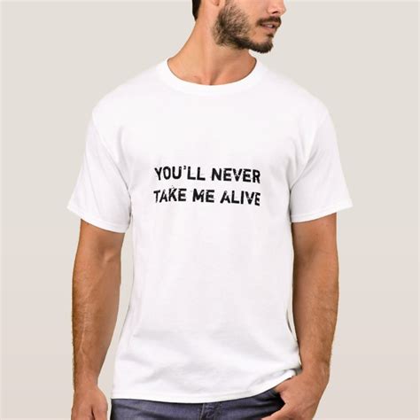 you'll never take me alive T-Shirt | Zazzle.co.uk