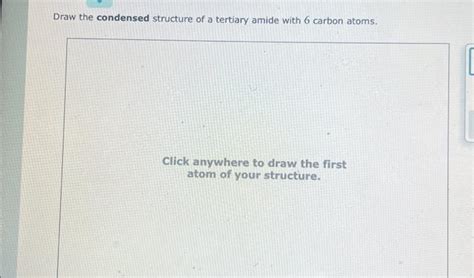 Solved Draw the condensed structure of a tertiary amide with | Chegg.com