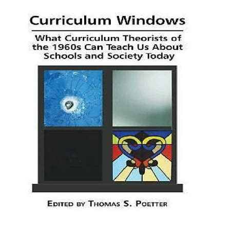 Curriculum Windows: What Curriculum Theorists of the 1960s Can Teach Us about Schools and ...