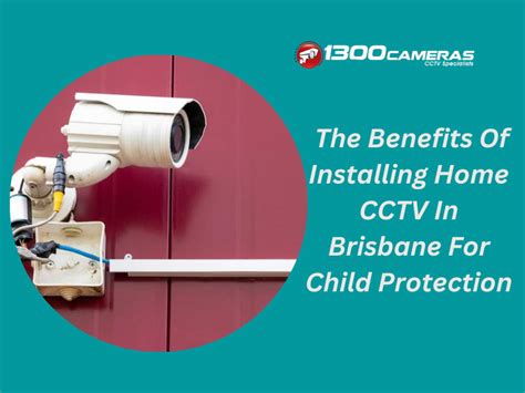 The Benefits Of Installing Home CCTV In Brisbane For Child Protection