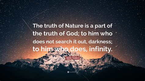 John Ruskin Quote: “The truth of Nature is a part of the truth of God ...