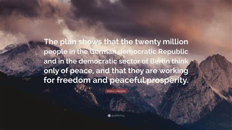 Walter Ulbricht Quote: “The plan shows that the twenty million people in the German democratic ...