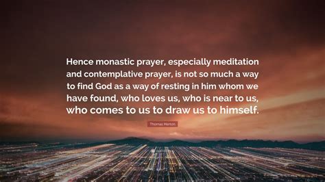 Thomas Merton Quote: “Hence monastic prayer, especially meditation and contemplative prayer, is ...