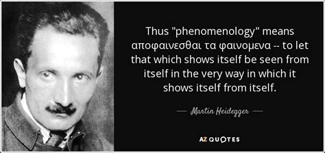 Martin Heidegger quote: Thus "phenomenology" means αποφαινεσθαι τα φαινομενα -- to let that...