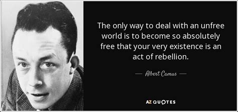 Albert Camus quote: The only way to deal with an unfree world is...