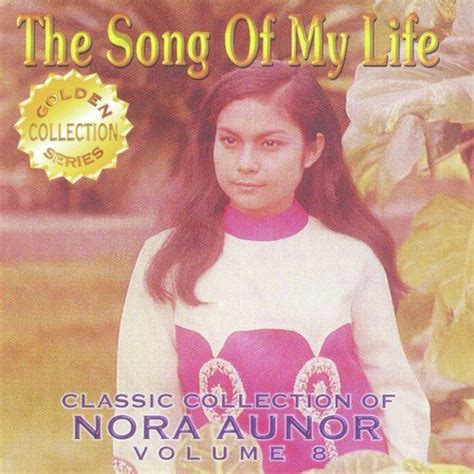 Classic Collection Of Nora Aunor Volume 8 - The Song Of My Life Songs ...